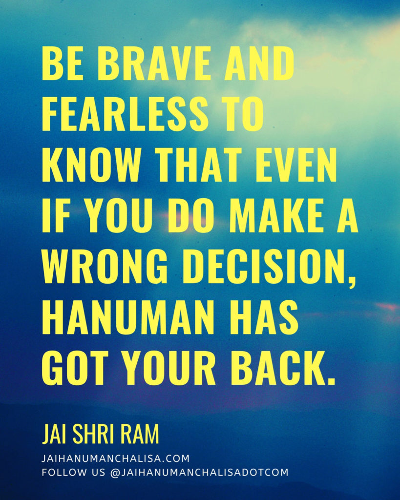 Be Brave and Fearless to know that even if you make a wrong decision, Hanuman has got your Back