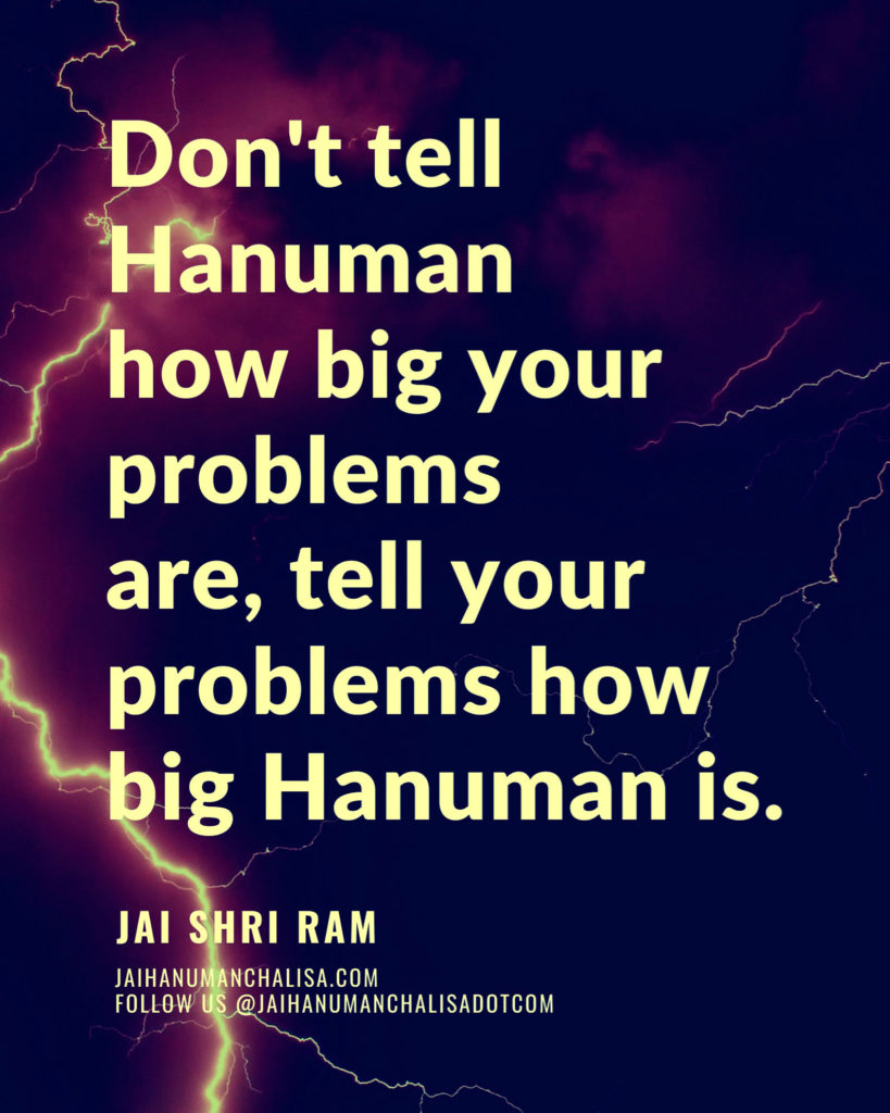 Don't tell Hanuman how big your problems are, tell your problems how big Hanuman is