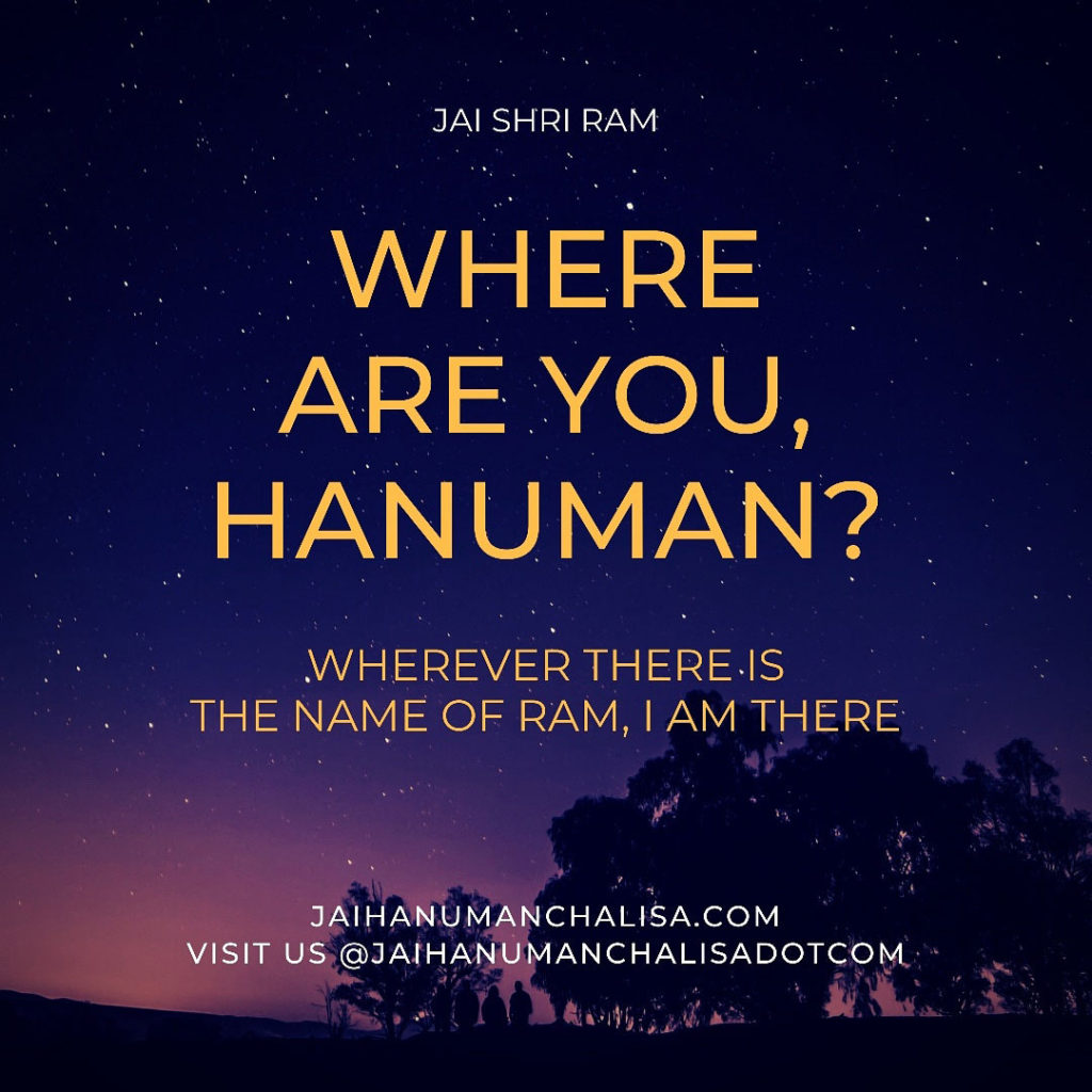 Where are you, Hanuman? Wherever there is the name of Ram, I am there